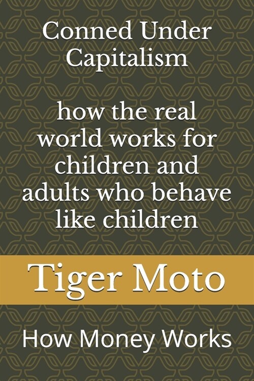 Conned Under Capitalism how the real world works for children and adults who behave like children: How Money Works (Paperback)