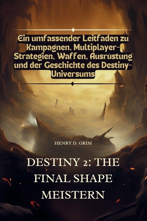 Destiny 2: The Final Shape meistern: Ein umfassender Leitfaden zu Kampagnen, Multiplayer-Strategien, Waffen, Ausr?tung und der G (Paperback)