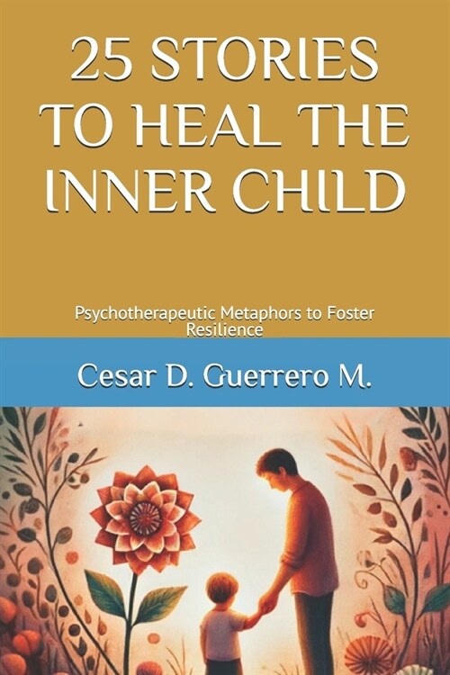 25 Stories to Heal the Inner Child: Psychotherapeutic Metaphors to Foster Resilience (Paperback)