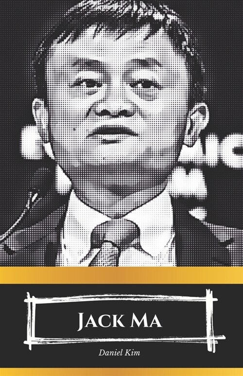 Jack Ma: Lascesa di Alibaba e il futuro dellinnovazione globale: Una visione interna alla rivoluzione digitale guidata da Ja (Paperback)