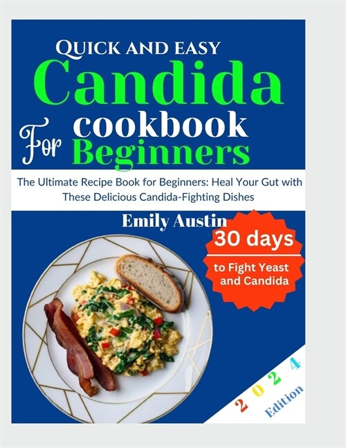 Quick and Easy Candida Cookbook For Beginners 2024: The Ultimate Recipe Book for Beginners: Heal Your Gut with These Delicious Candida-Fighting Dishes (Paperback)