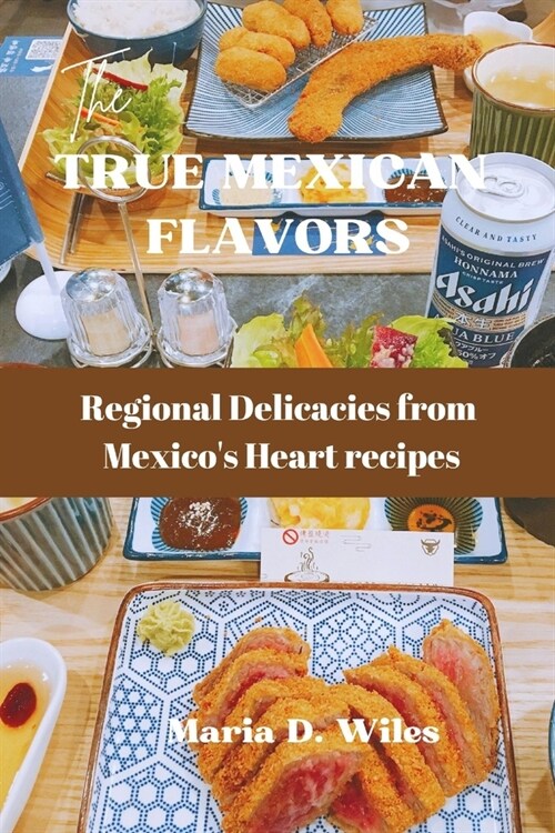 True Mexican Flavors: Regional Delicacies from Mexicos Heart recipes (Paperback)