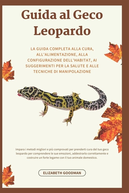Guida al Geco Leopardo: La guida completa alla cura, allalimentazione, alla configurazione dellhabitat, ai suggerimenti per la salute e alle (Paperback)