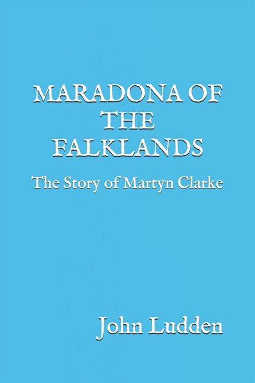 Maradona of the Falklands: The Story of Martyn Clarke (Paperback)