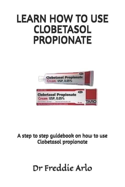 Learn How to Use Clobetasol Propionate: A step to step guidebook on how to use Clobetasol propionate (Paperback)