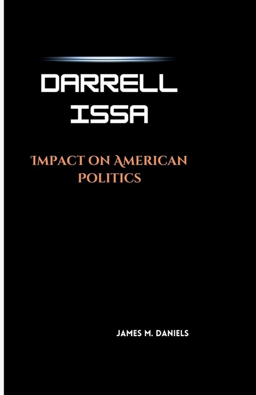 Darrell Issa: Impact on American Politics (Paperback)