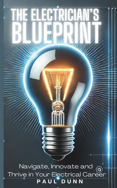 The Electricians Blueprint: Navigate, Innovate & Thrive in Your Electrical Career (Paperback)