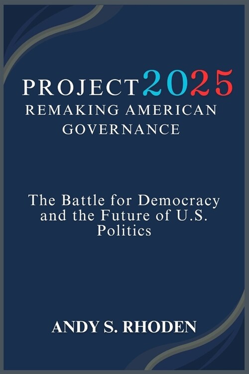 Project 2025: Remaking American Governance: The Battle for Democracy and the Future of U.S. Politics (Paperback)