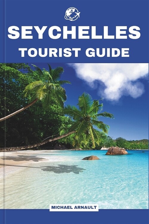 Seychelles Tourist Guide: Beach Bliss & Island Getaways: Insider Tips and Affordable Luxury Hacks for Your Dream Vacation (Paperback)
