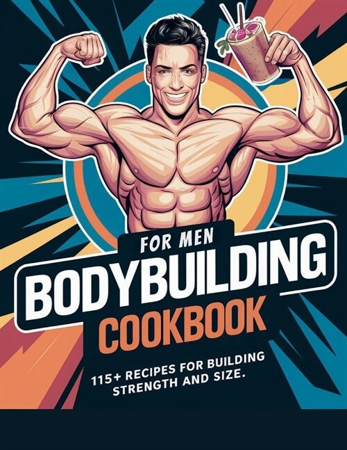 Bodybuilding Cookbook for Men: 115+ Recipes for Building Strength and Size (Paperback)