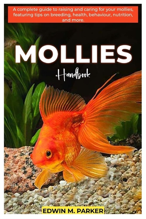 MOLLIES Handbook: A complete guide to raising and caring for your mollies featuring tips on breeding, health, behavior, nutrition, and m (Paperback)