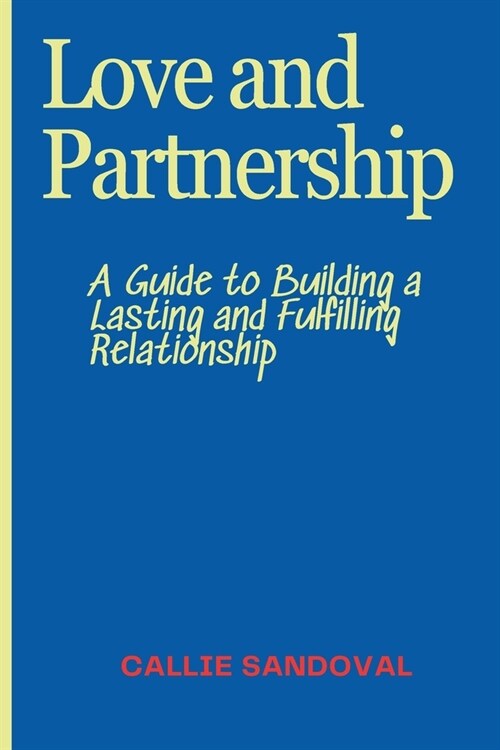 Love and Partnership: A Guide to Building a Lasting and Fulfilling Relationship (Paperback)