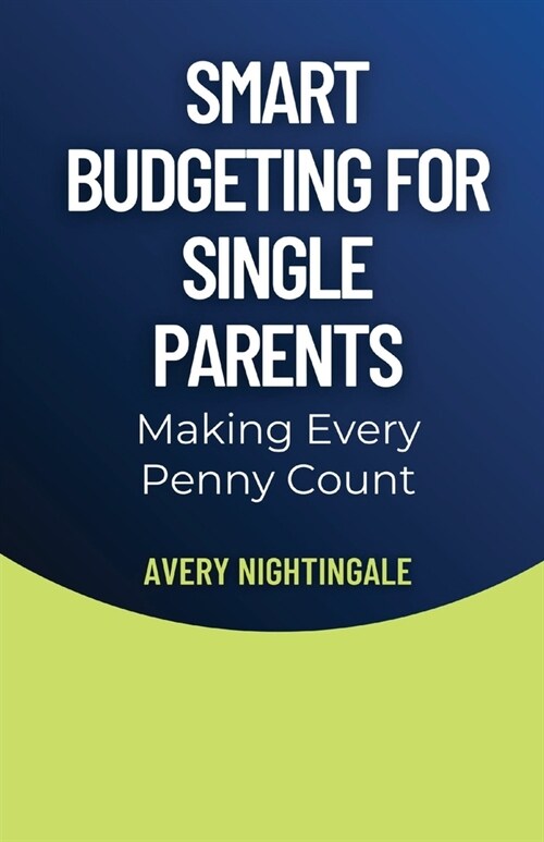 Smart Budgeting for Single Parents: Making Every Penny Count (Paperback)