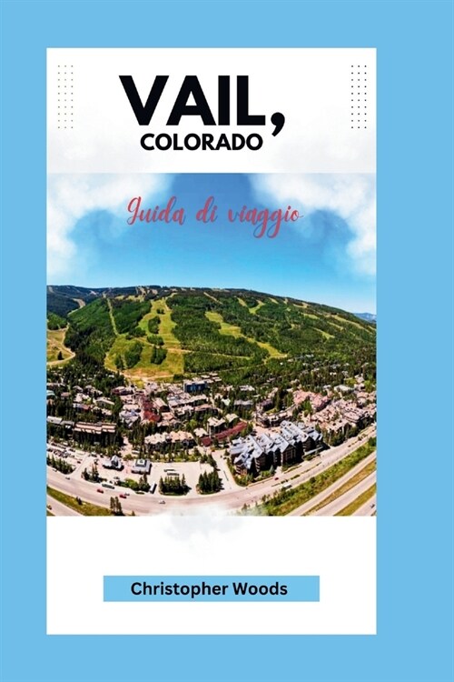 Guida turistica di Vail, Colorado: Esplorando il cuore del Colorado (Paperback)