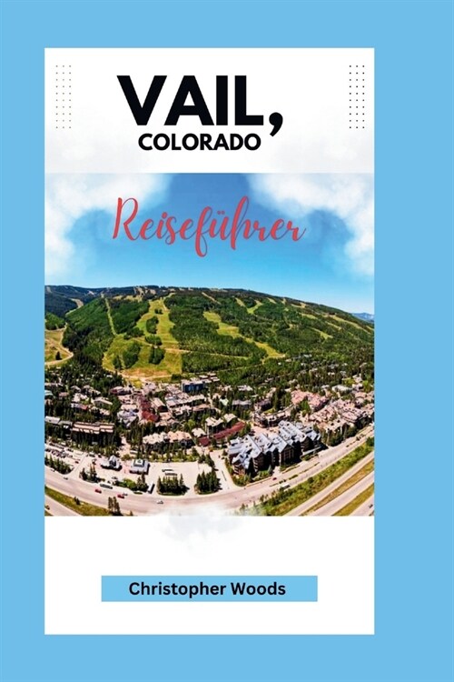 Reisef?rer f? Vail, Colorado: Das Herz Colorados erkunden (Paperback)