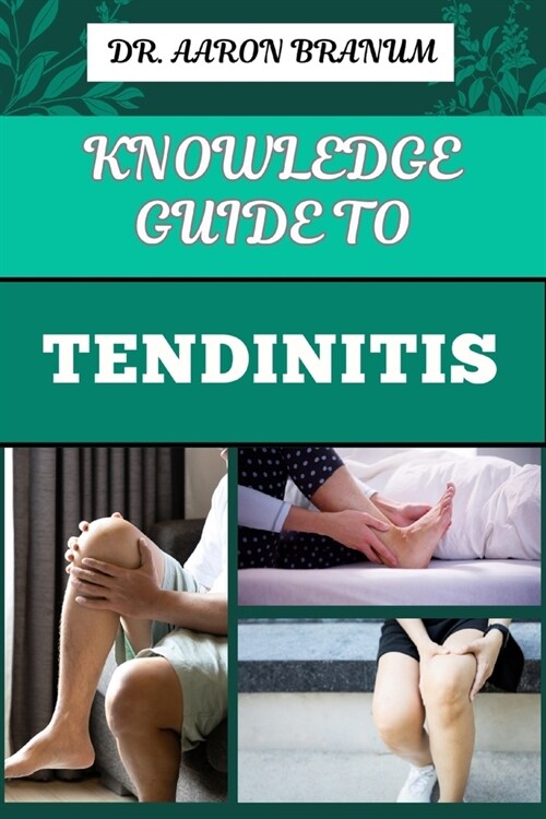 Knowledge Guide to Tendinitis: Essential Manual To Effective Treatments, Exercises, And Pain Management For Inflammation And Joint Health (Paperback)