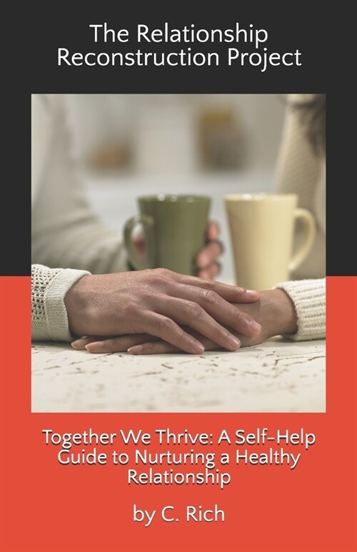 The Relationship Reconstruction Project: Together We Thrive: A Self-Help Guide to Nurturing a Healthy Relationship (Paperback)
