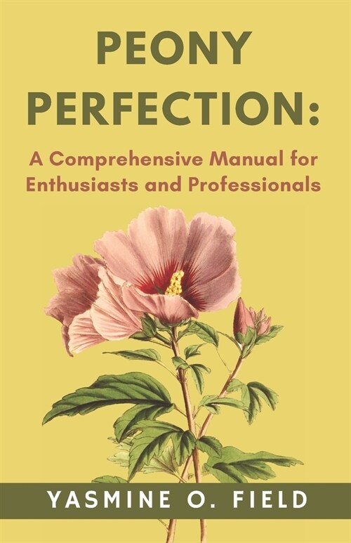 Peony Perfection: A Comprehensive Manual for Enthusiasts and Professionals (Paperback)