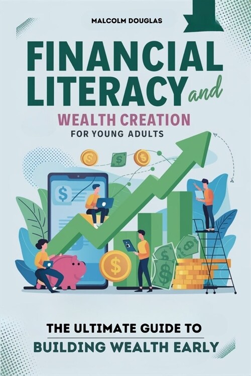 Financial Literacy and Wealth Creation for Young Adults: The Ultimate Guide to Building Wealth Early (Paperback)