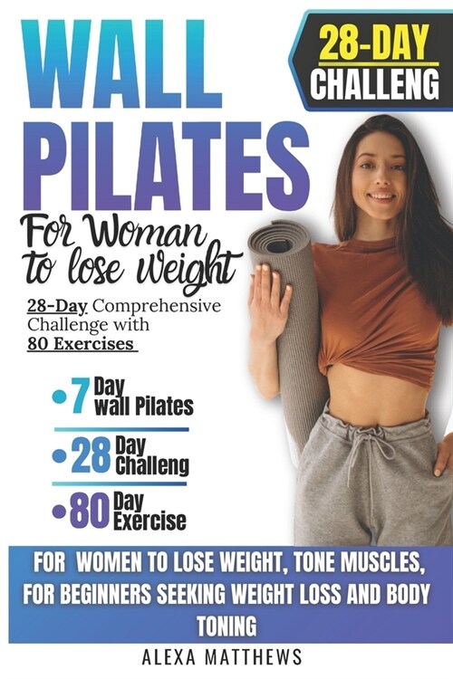 Wall Pilates for Woman to Lose Weight [2 Book in 1]: 28-Day Comprehensive Challenge with 80 Exercises for Women to Lose Weight, Tone Muscles, for Begi (Paperback)