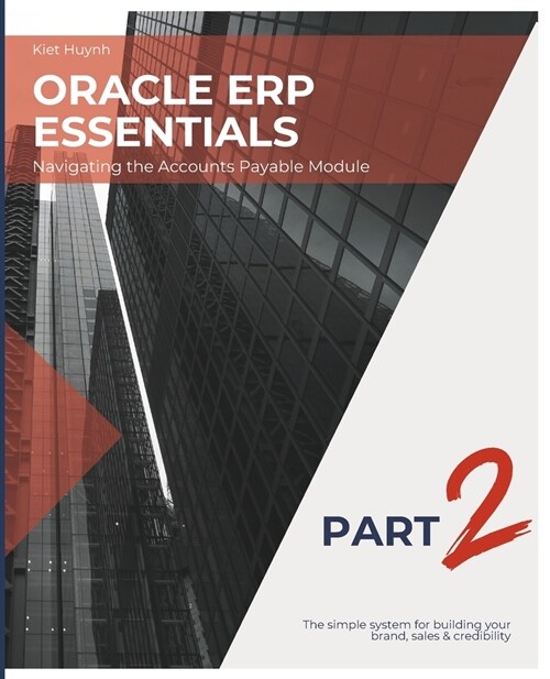 Oracle ERP Essentials Part 2: Navigating the Accounts Payable Module: Part 2: Navigating the Accounts Payable Module (Paperback)