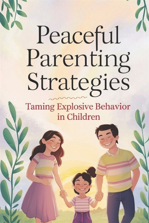 Peaceful Parenting Strategies: Taming Explosive Behavior In Children (Paperback)