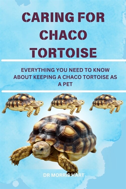 Caring for Chaco Tortoise: Everything You Need to Know about Keeping a Chaco Tortoise as a Pet (Paperback)