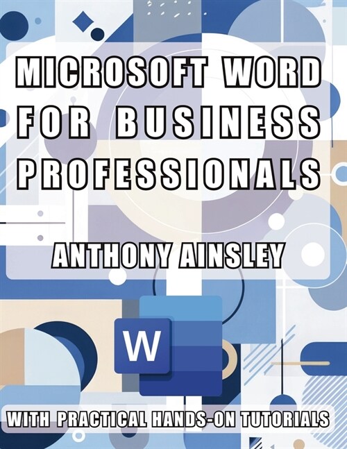 Microsoft Word for Business Professionals: Master Microsoft Word: Transform Your Business Documents with Professional Precision (Paperback)