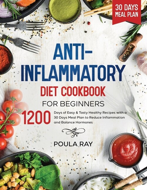 Anti-Inflammatory Diet Cookbook for Beginners: 1200 Days of Easy & Tasty Healthy Recipes with a 30 Days Meal Plan to Reduce Inflammation and Balance H (Paperback)