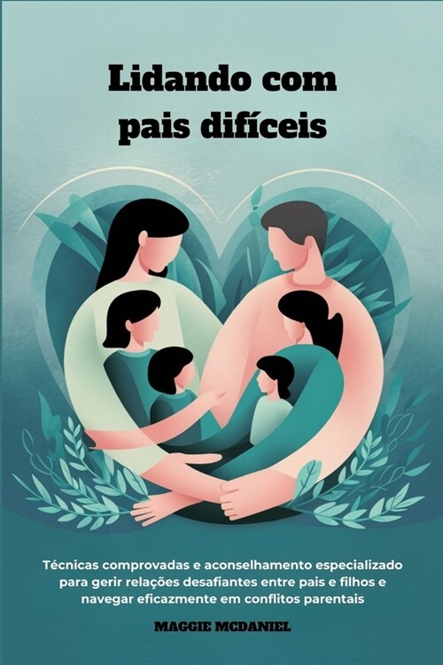 Lidando com pais dif?eis: T?nicas comprovadas e aconselhamento especializado para gerir rela寤es desafiantes entre pais e filhos e navegar efic (Paperback)