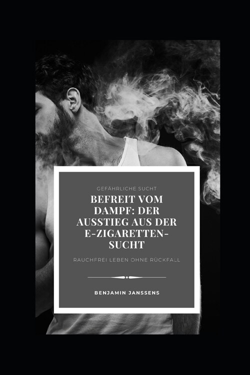 Befreit vom Dampf: Der Ausstieg aus der E-Zigaretten-Sucht: Schritt-f?-Schritt zur Freiheit: Ihre Reise zur Unabh?gigkeit von E-Zigaret (Paperback)