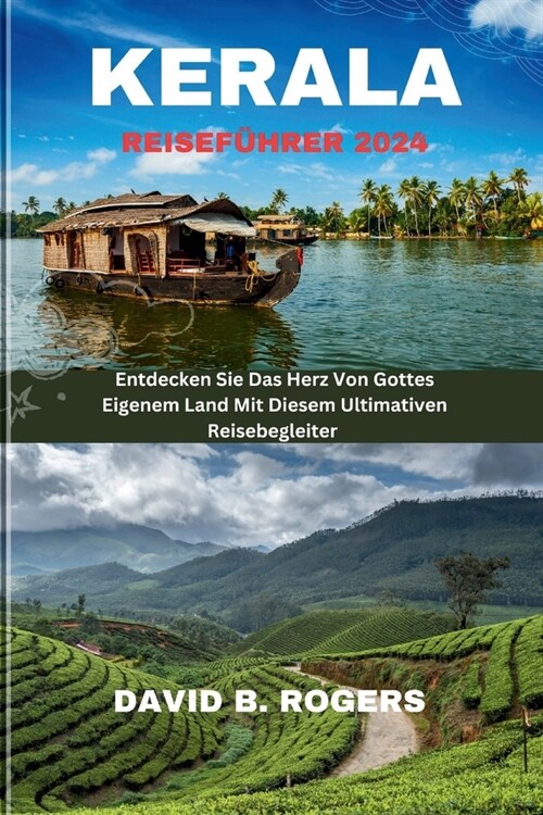 Kerala Reisef?rer 2024: Entdecken Sie Das Herz Von Gottes Eigenem Land Mit Diesem Ultimativen Reisebegleiter (Paperback)