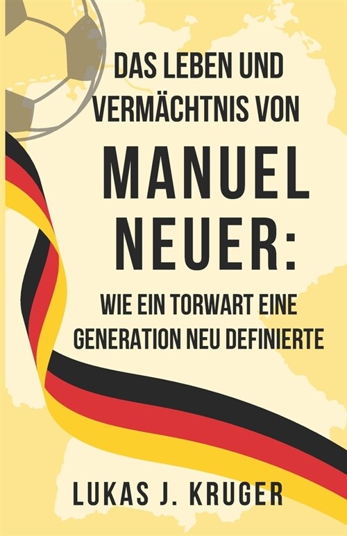 Das Leben und Verm?htnis von Manuel Neuer: Wie ein Torwart eine Generation neu definierte (Paperback)