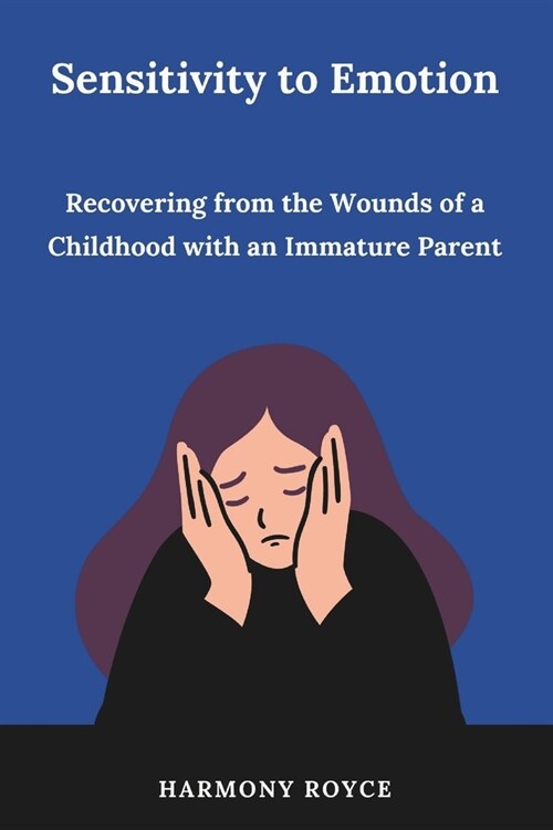 Sensitivity to Emotion: Recovering from the Wounds of a Childhood with an Immature Parent (Paperback)