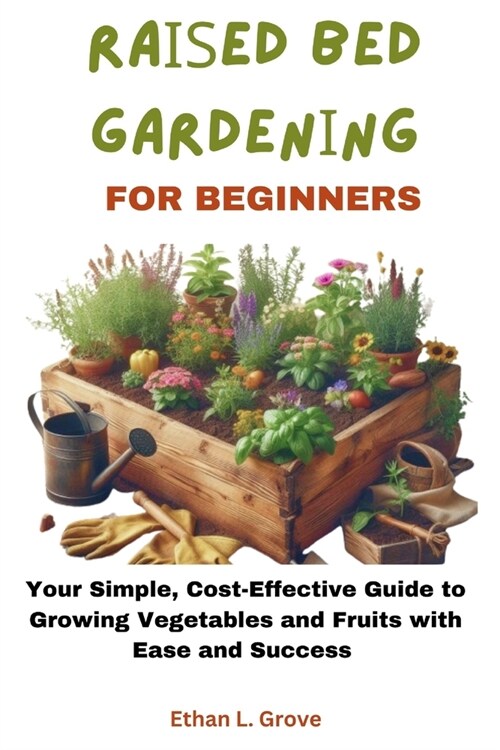 RАІЅЕd BЕd GАrdЕnІng FОr Beginners: Your Simple, Cost-Effective Guide to Growing Vegetables and (Paperback)