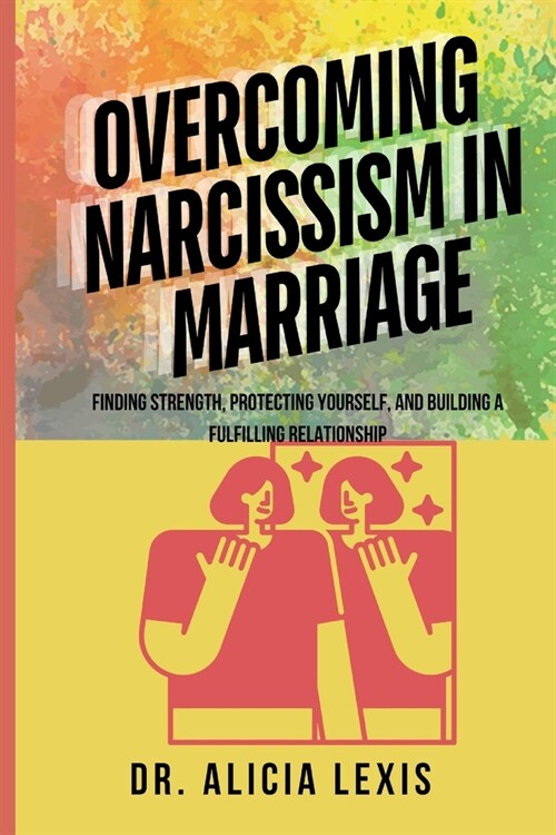 Overcoming Narcissism in Marriage: Finding Strength, Protecting Yourself, and Building a Fulfilling Relationship (Paperback)