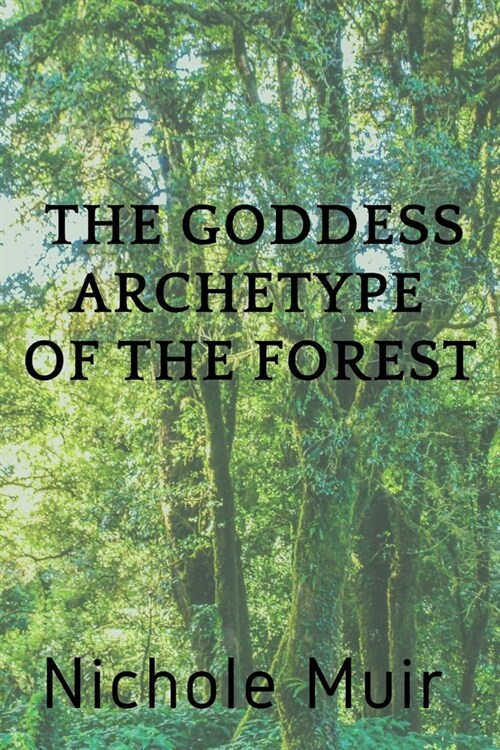 The Goddess Archetype of the Forest (Paperback)