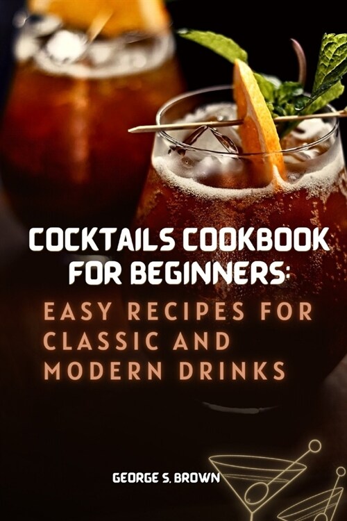 Cocktails Cookbook for beginners: Easy Recipes for Classic and Modern Drinks (Paperback)