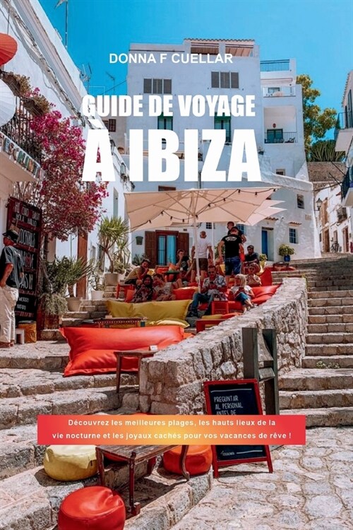 Guide de Voyage ?Ibiza: D?ouvrez les meilleures plages, les hauts lieux de la vie nocturne et les joyaux cach? pour vos vacances de r?e ! (Paperback)