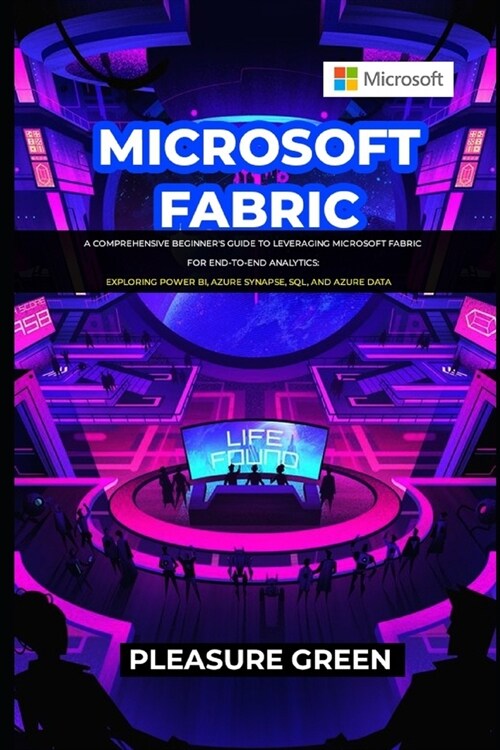 Microsoft Fabric: A Comprehensive Beginners Guide to Leveraging Microsoft Fabric for End-to-End Analytics: Exploring Power BI, Azure Sy (Paperback)