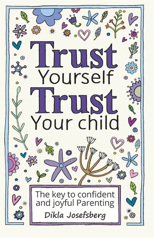 Trust Yourself Trust Your Child: The Key to Confident and Joyful Parenting (Paperback)