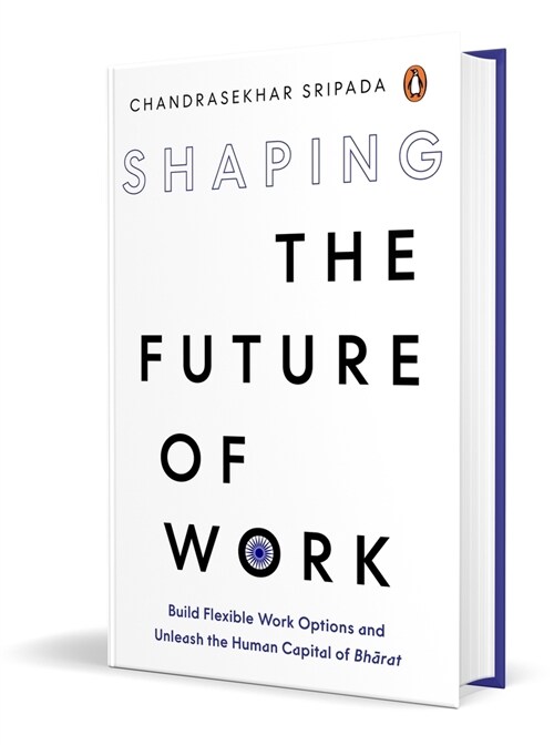 Shaping the Future of Work: Build Flexible Work Options and Unleash the Human Capital of Bharat (Hardcover)