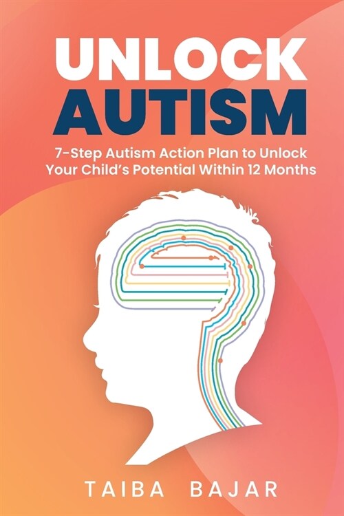 Unlock Autism: 7-Step Autism Action Plan to Unlock Your Childs Potential Within 12 Months (Paperback)