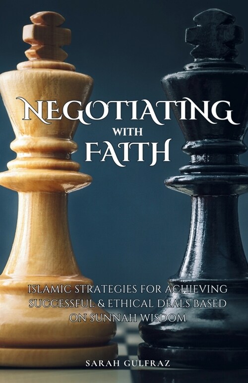 Negotiating with Faith: Islamic Strategies for Achieving Successful & Ethical Deals based on Sunnah Wisdom (Paperback)