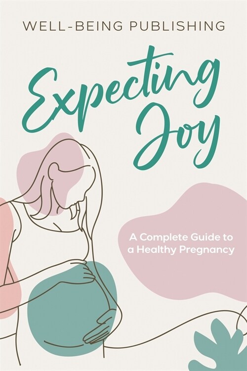 Expecting Joy: A Complete Guide to a Healthy Pregnancy (Paperback)