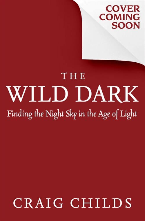 The Wild Dark: Finding the Night Sky in the Age of Light (Hardcover)