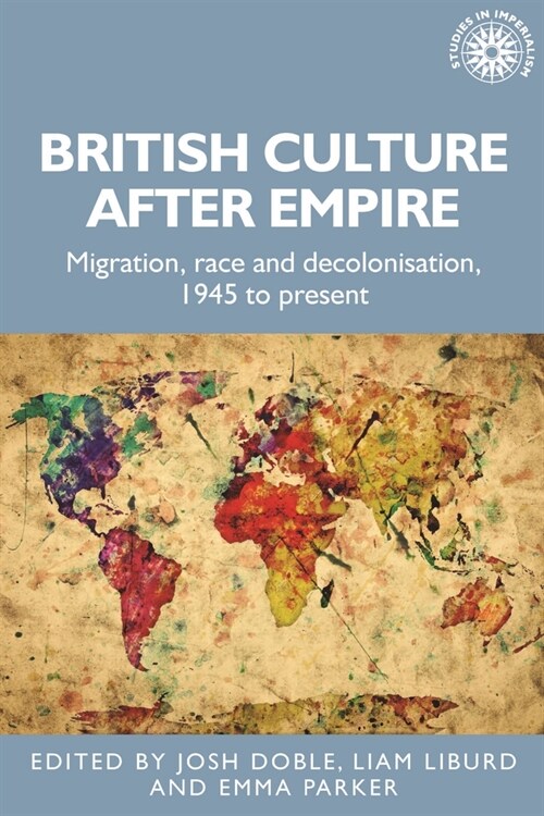 British Culture After Empire: Race, Decolonisation and Migration Since 1945 (Paperback)