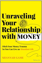 Unraveling Your Relationship with Money: Ditch Your Money Trauma So You Can Live an Abundant Life (Hardcover)