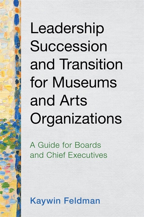 Leadership Succession and Transition for Museums and Arts Organizations: A Guide for Boards and Chief Executives (Hardcover)