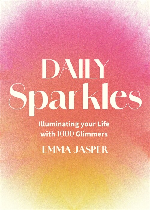 Daily Sparkles: Illuminating Your Life with 1000 Glimmers (Hardcover)